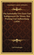 Die Formstoffee Der Eisen Und Stahlgiesserei Ihr Wesen, Ihre Prufung Und Aufbereitung (1920)