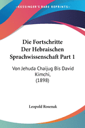 Die Fortschritte Der Hebraischen Sprachwissenschaft Part 1: Von Jehuda Chaijug Bis David Kimchi, (1898)