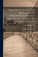 Die Fortschritte Der Hebraischen Sprachwissenschaft Von Jehuda Chajjug Bis David Kimchi: X. Bis XIII Jahrhundert...