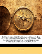 Die Fortschritte Der Marmorierkunst: Ein Praktisches Handbuch F?r Buchbinder Und Buntpapierfabrikanten; Nach Technisch-Wissenschaftlichen Grundlagen