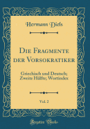 Die Fragmente Der Vorsokratiker, Vol. 2: Griechisch Und Deutsch; Zweite Hlfte; Wortindex (Classic Reprint)