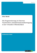 Die Fragmentierung im Internet. Nachrichten- und Informations?bertragung in der virtuellen ?ffentlichkeit