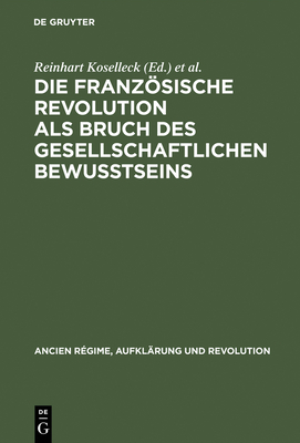 Die Franzsische Revolution als Bruch des gesellschaftlichen Bewu?tseins - Koselleck, Reinhart, Professor (Editor), and Reichardt, Rolf (Editor)