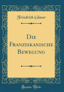 Die Franziskanische Bewegung (Classic Reprint)