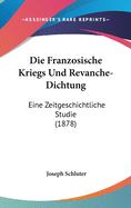 Die Franzosische Kriegs Und Revanche-Dichtung: Eine Zeitgeschichtliche Studie (1878)