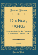 Die Frau, 1934/35, Vol. 42: Monatsschrift Fr Das Gesamte Frauenleben Unserer Zeit (Classic Reprint)