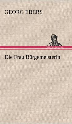 Die Frau Burgemeisterin - Ebers, Georg