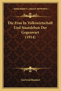 Die Frau in Volkswirtschaft Und Staatsleben Der Gegenwart (1914)