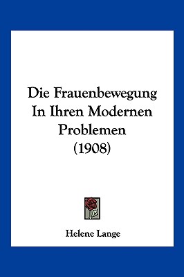 Die Frauenbewegung In Ihren Modernen Problemen (1908) - Lange, Helene