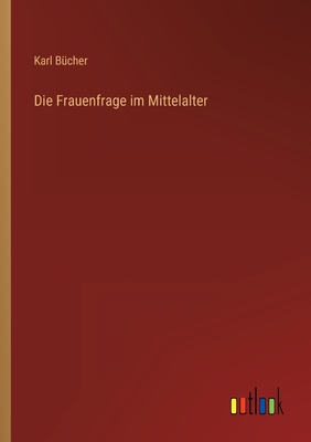 Die Frauenfrage Im Mittelalter - B?cher, Karl