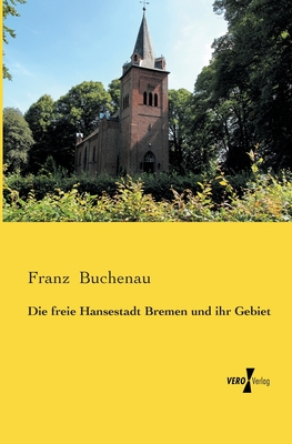 Die Freie Hansestadt Bremen Und Ihr Gebiet - Buchenau, Franz