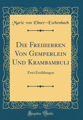 Die Freiherren Von Gemperlein Und Krambambuli: Zwei Erzhlungen (Classic Reprint) - Ebner-Eschenbach, Marie Von