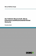 Die Frohliche Wissenschaft. Moral, Erkenntnis Und Wissenschaftskritik Bei Nietzsche