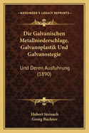 Die Galvanischen Metallniederschlage, Galvanoplastik Und Galvanostegie: Und Deren Ausfuhrung (1890)