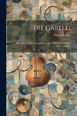 Die Garelli: Ein Beitrag Zur Culturgeschichte Des XVIII. Jahrhunderts. Zweite Auflage. - Gustav Suttner (Freiherr Von ) (Creator)