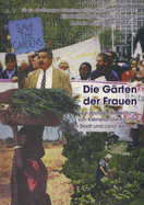 Die Garten Der Frauen: Zur Sozialen Notwendigkeit Von Kleinstlandwirtschaft in Stadt Und Land Weltweit