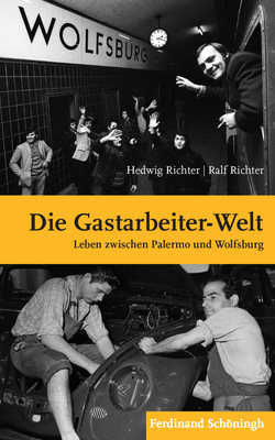 Die Gastarbeiter-Welt: Leben Zwischen Palermo Und Wolfsburg - Richter, Hedwig, and Richter, Ralf