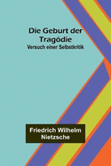 Die Geburt der Tragdie: Versuch einer Selbstkritik