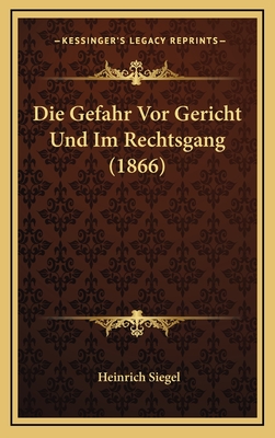 Die Gefahr VOR Gericht Und Im Rechtsgang (1866) - Siegel, Heinrich