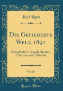 Die Gefiederte Welt, 1891, Vol. 20: Zeitschrift Fr Vogelliebhaber, -Zchter, Und -Hndler (Classic Reprint)