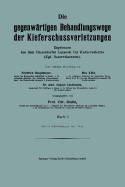 Die Gegenwrtigen Behandlungswege Der Kieferschussverletzungen: Ergebnisse Aus Dem Dsseldorfer Lazarett Fr Kieferverletzte (Kgl. Reservelazarett). Heft I