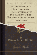 Die Gegenwartigen Richtungen Der Religionsphilosophie in England Und Ihre Erkenntnistheoretischen Grundlagen (Classic Reprint)