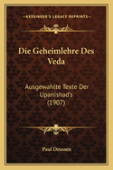 Die Geheimlehre Des Veda: Ausgewahlte Texte Der Upanishad's (1907)