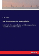 Die Geheimnisse der alten Egipzier: Erster Teil.: Eine wahre Zauber- und Geistergeschichte des achtzehnten Jahrhunderts