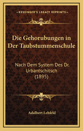 Die Gehorubungen in Der Taubstummenschule: Nach Dem System Des Dr. Urbantschitsch (1895)