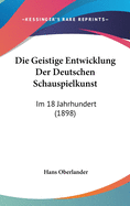 Die Geistige Entwicklung Der Deutschen Schauspielkunst: Im 18 Jahrhundert (1898)