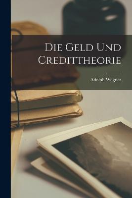 Die Geld und Credittheorie - Wagner, Adolph