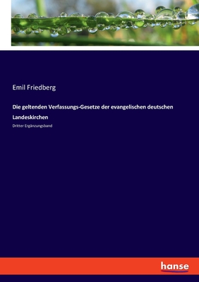 Die geltenden Verfassungs-Gesetze der evangelischen deutschen Landeskirchen: Dritter Erg?nzungsband - Friedberg, Emil