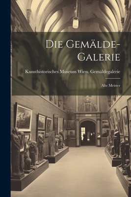 Die Gemalde-Galerie: Alte Meister - Kunsthistorisches Museum Wien Gem?ldeg (Creator)