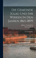 Die Gemeinde Iglau Und Ihr Wirken In Den Jahren 1865-1899: Eine Denkschrift...