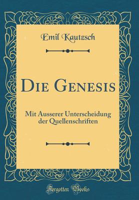 Die Genesis: Mit ?usserer Unterscheidung Der Quellenschriften (Classic Reprint) - Kautzsch, Emil