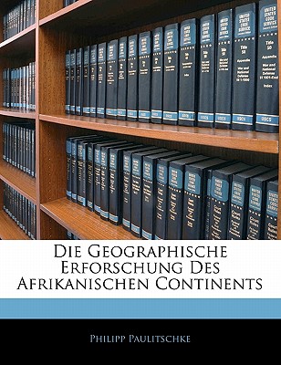 Die Geographische Erforschung Des Afrikanischen Continents - Paulitschke, Philipp