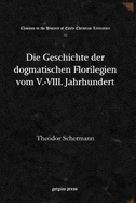 Die Geschichte der dogmatischen Florilegien vom V.-VIII. Jahrhundert