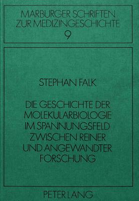 Die Geschichte Der Molekularbiologie Im Spannungsfeld Zwischen Reiner Und Angewandter Forschung - Geus, Armin (Editor), and Falk, Stephan