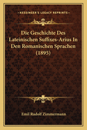 Die Geschichte Des Lateinischen Suffixes-Arius In Den Romanischen Sprachen (1895)