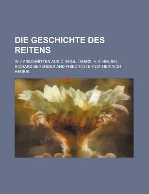 Die Geschichte Des Reitens; In 2 Abschnitten Aus D. Engl. Ubers. V. F. Heubel - Berenger, Richard