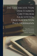 Die Geschichte Von Dem Starken Grettir, Dem Ge?chteten. ?bertragen Von Paul Herrmann