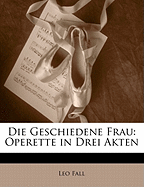 Die Geschiedene Frau: Operette in Drei Akten