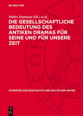 Die Gesellschaftliche Bedeutung Des Antiken Dramas F?r Seine Und F?r Unsere Zeit: Protokoll Der Karl-Marx-St?dter Fachtagung Vom 29. Bis 31. 10. 1969 - Hofmann, Walter (Editor), and Kuch, Heinrich (Editor)