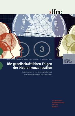 Die Gesellschaftlichen Folgen Der Medienkonzentration: Veranderungen in Den Demokratischen Und Kulturellen Grundlagen Der Gesellschaft - Trappel, Josef, and Meier, Werner A, and Schrape, Klaus