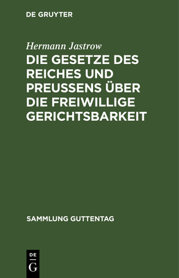 Die Gesetze Des Reiches Und Preu?ens ?ber Die Freiwillige Gerichtsbarkeit: Text-Ausgabe Mit Einleitung, Anmerkungen Und Sachregister - Jastrow, Hermann