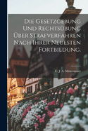 Die Gesetzgebung und Rechts?bung ?ber Strafverfahren nach ihrer neuesten Fortbildung.