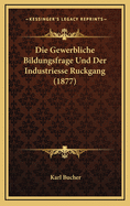 Die Gewerbliche Bildungsfrage Und Der Industriesse Ruckgang (1877)