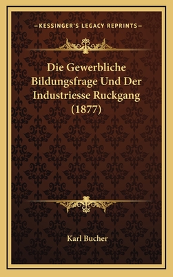 Die Gewerbliche Bildungsfrage Und Der Industriesse Ruckgang (1877) - Bucher, Karl