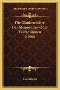 Die Glaubenslehre Der Mennoniten Oder Taufgesinnten (1906)