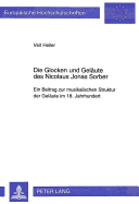 Die Glocken Und Gelaeute Des Nicolaus Jonas Sorber: Ein Beitrag Zur Musikalischen Struktur Der Gelaeute Im 18. Jahrhundert